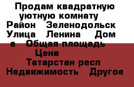  Продам квадратную уютную комнату  › Район ­ Зеленодольск › Улица ­ Ленина  › Дом ­ 1а › Общая площадь ­ 13 › Цена ­ 480 000 - Татарстан респ. Недвижимость » Другое   